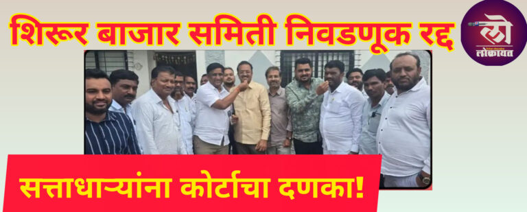मतदार यादीत त्रुटी अन् हे सदस्य मतदानापासून वंचित सत्ताधाऱ्यांना कोर्टाचा दणका! शिरूर बाजार समिती निवडणूक रद्द