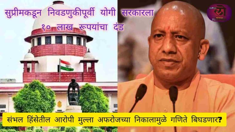 सर्वोच्च न्यायालयाकडून योगी सरकारला १० लाख रूपयांचा दंड; संभल हिंसेतील आरोपी मुल्ला अफरोजला दिलासा