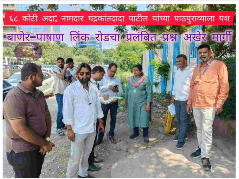 बाणेर-पाषाण लिंक रोडचा प्रलंबित प्रश्न अखेर मार्गी ६८ कोटी अदा; नामदार चंद्रकांतदादा पाटील यांच्या पाठपुराव्याला यश