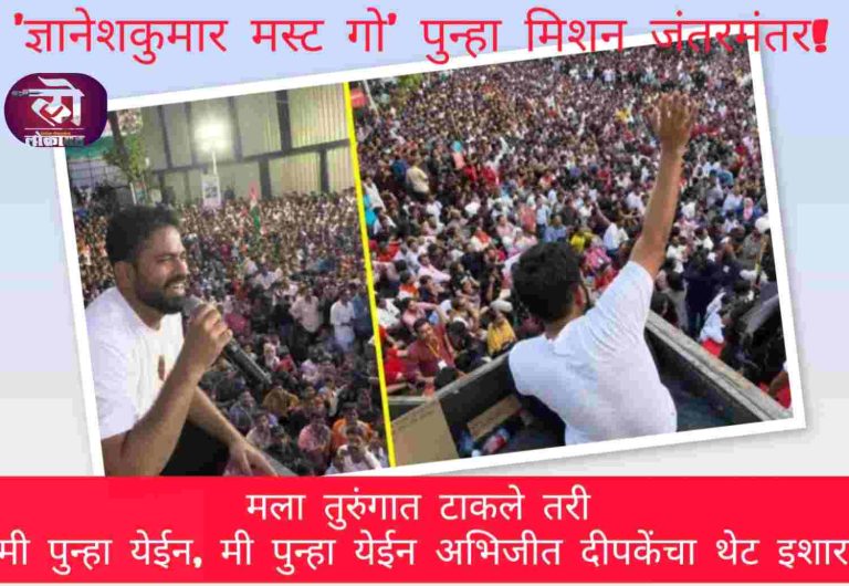 ‘ज्ञानेशकुमार मस्ट गो’ पुन्हा मिशन जंतरमंतर! मला तुरुंगात टाकले तरी मी पुन्हा येईन, मी पुन्हा येईन अभिजीत दीपकेंचा थेट इशारा